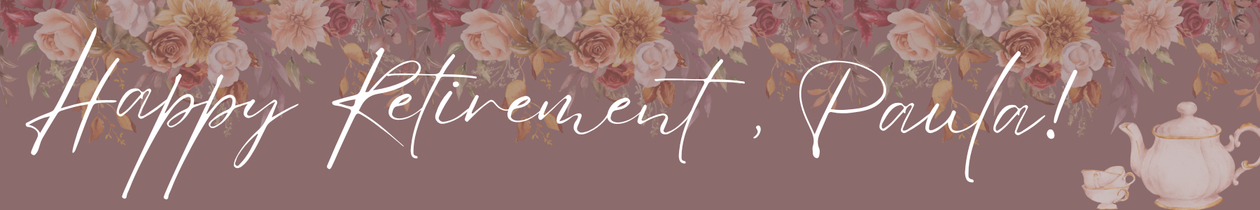 Happy Retirement Paula written with flowers and teapot in background